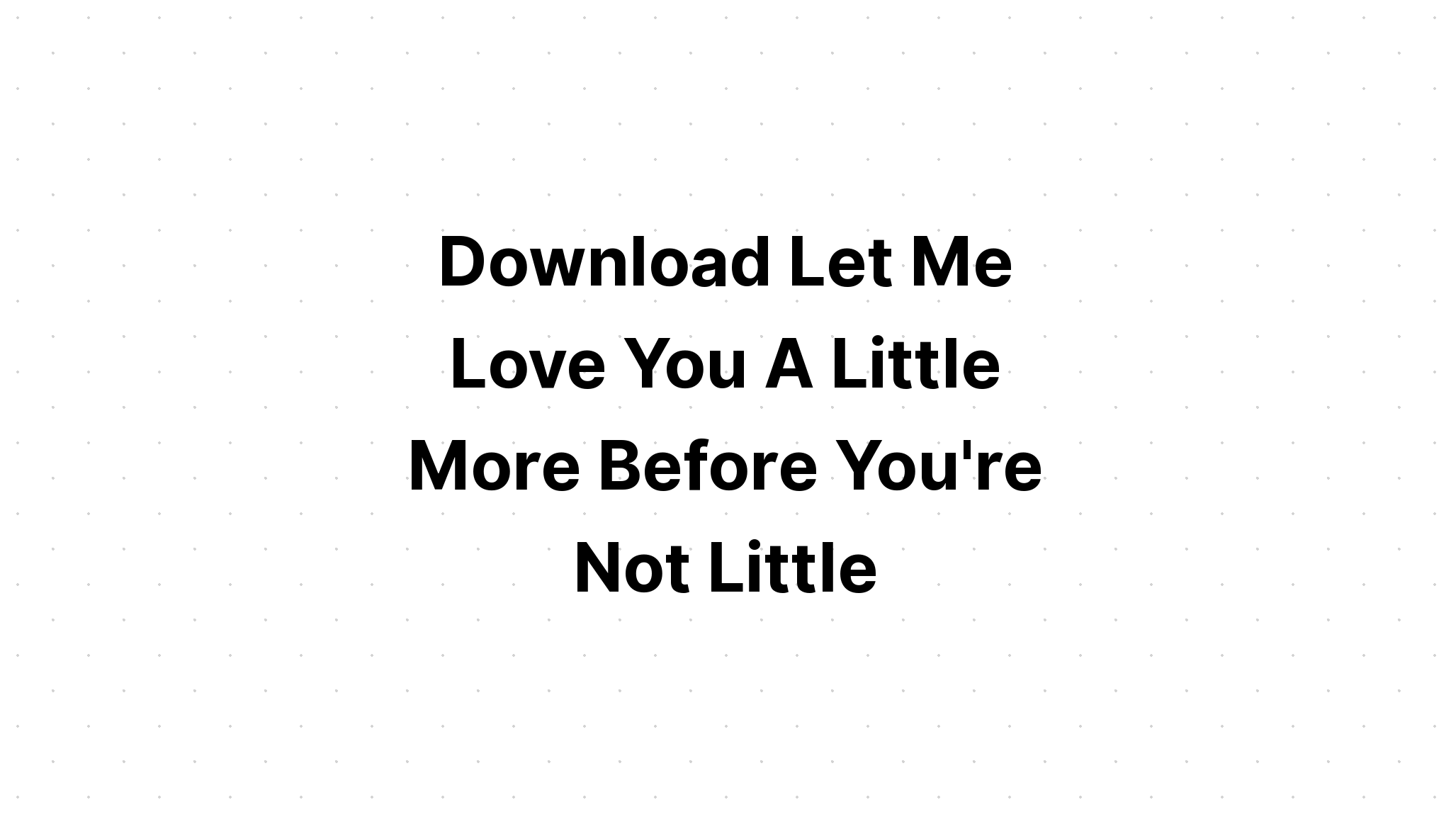 Download Let Me Love You A Little More Svg - Layered SVG Cut File